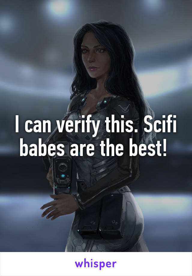 I can verify this. Scifi babes are the best! 