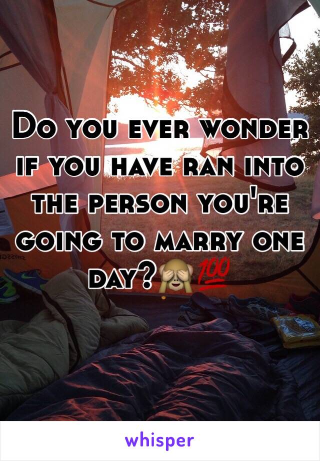 Do you ever wonder if you have ran into the person you're going to marry one day?🙈💯