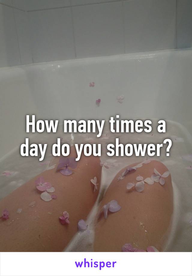 How many times a day do you shower?