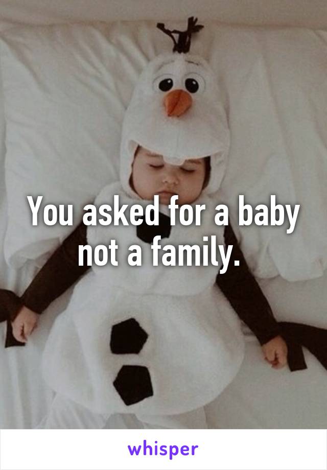 You asked for a baby not a family. 