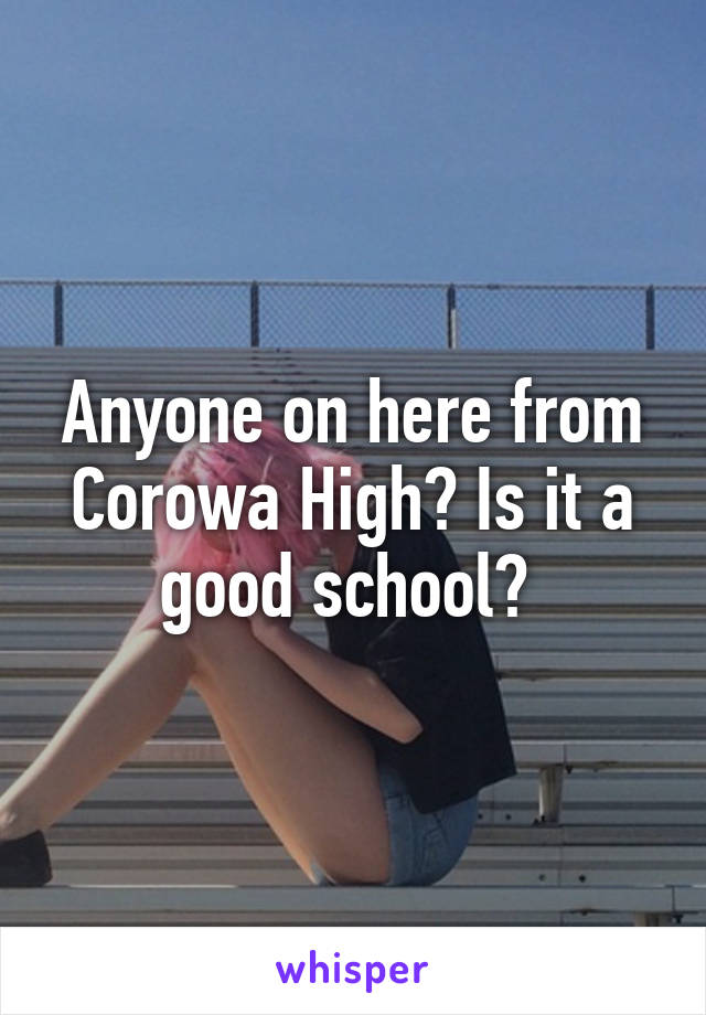 Anyone on here from Corowa High? Is it a good school? 