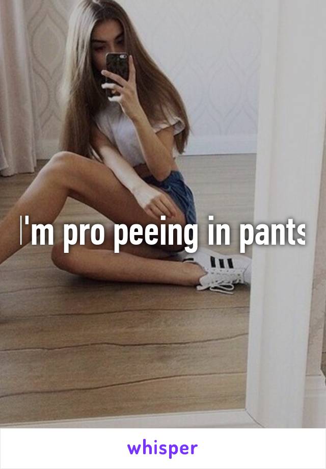 I'm pro peeing in pants