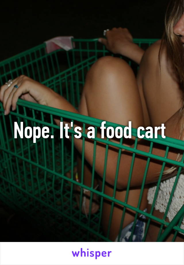 Nope. It's a food cart 