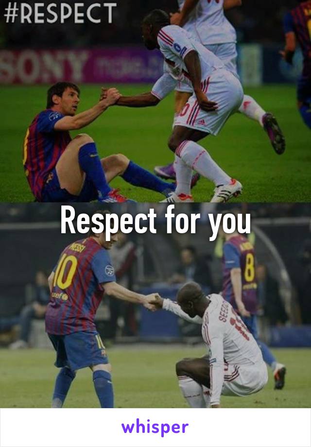 Respect for you