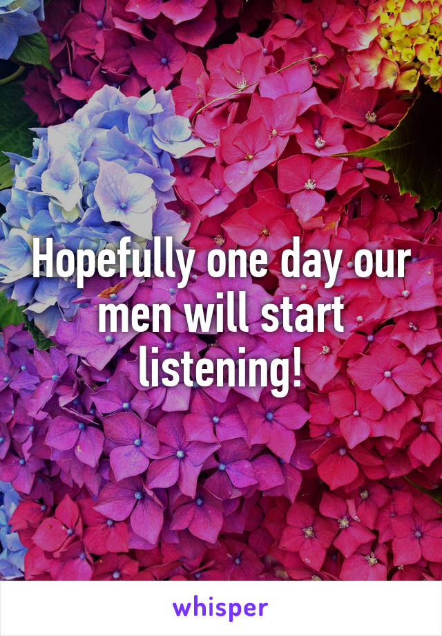 Hopefully one day our men will start listening!