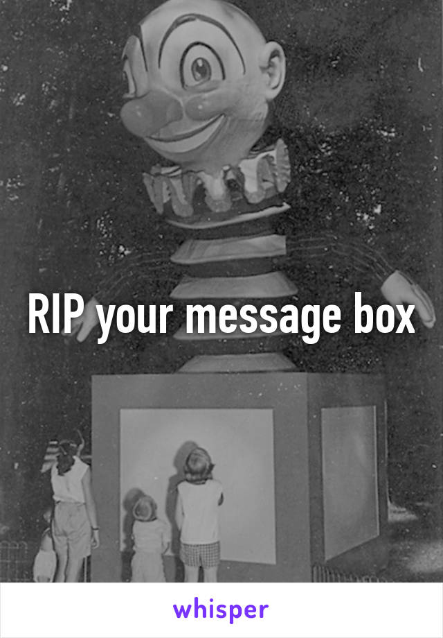 RIP your message box