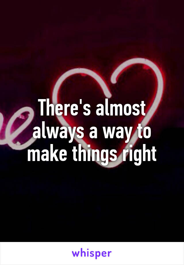 There's almost always a way to make things right