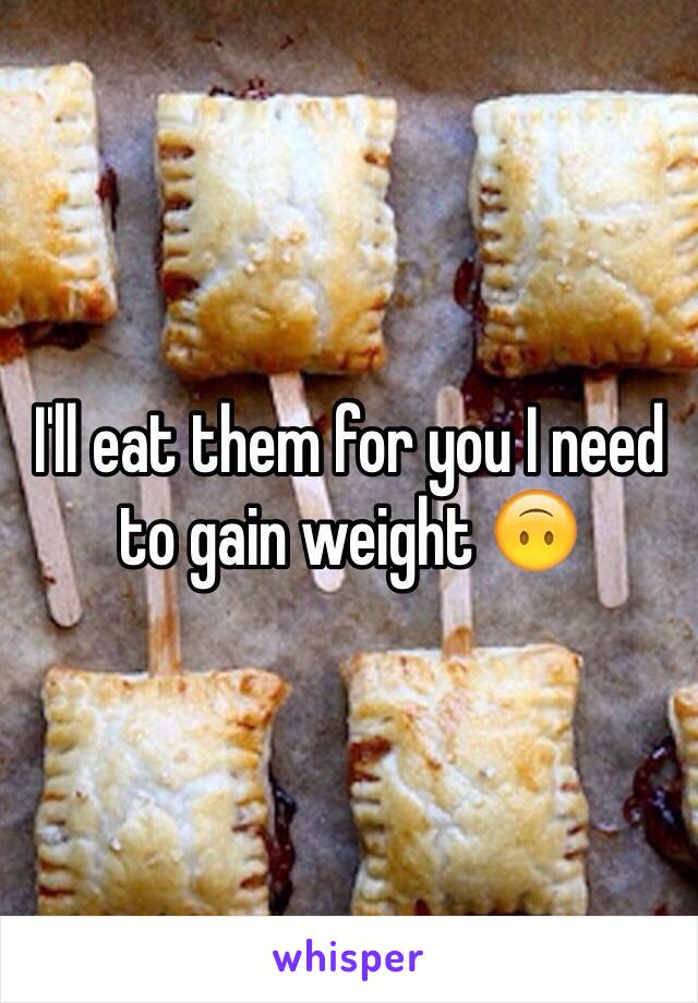 I'll eat them for you I need to gain weight 🙃