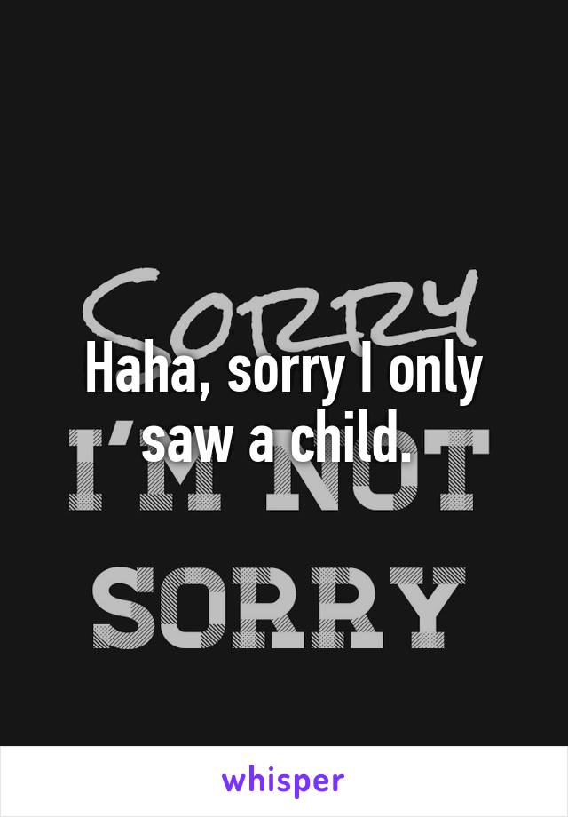 Haha, sorry I only saw a child. 