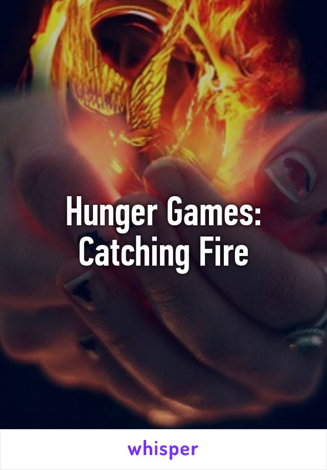 Hunger Games:
Catching Fire