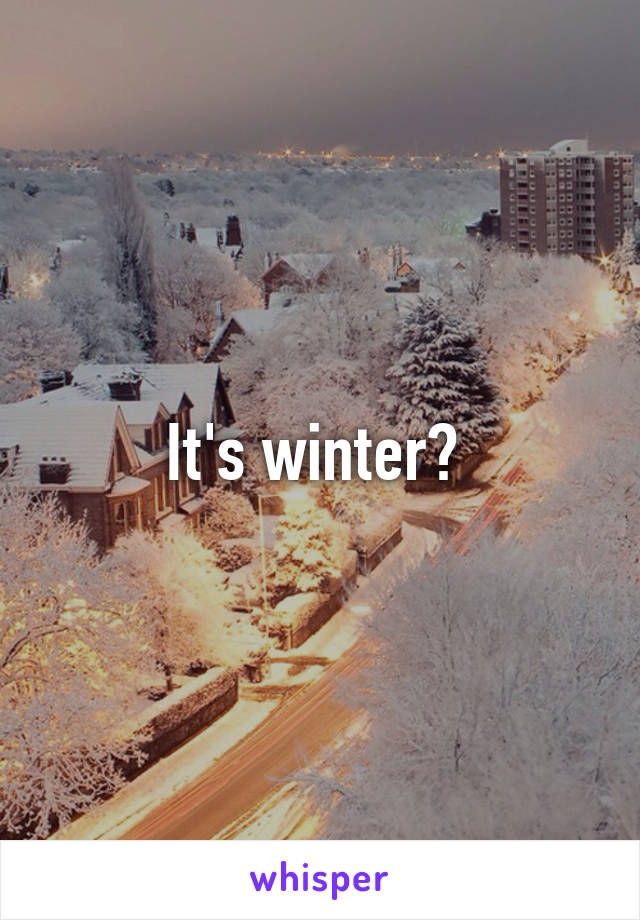 It's winter? 