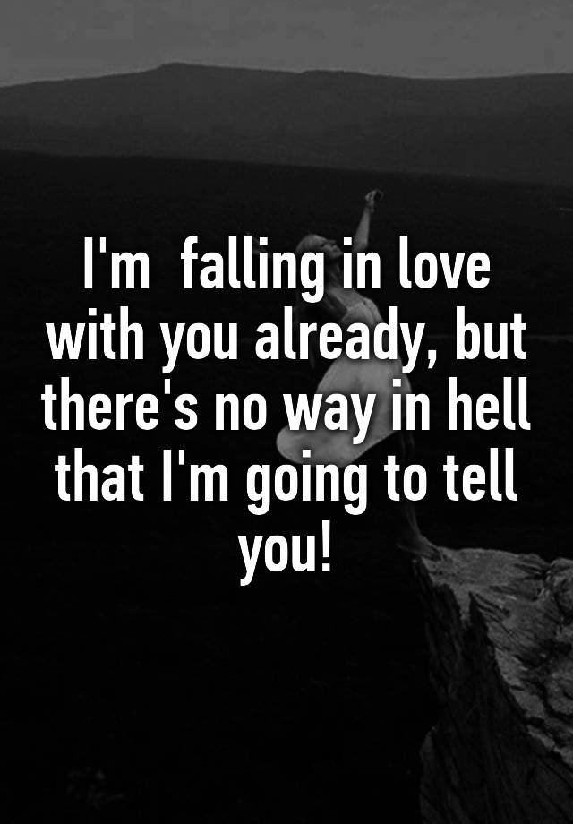 i-m-falling-in-love-with-you-already-but-there-s-no-way-in-hell-that-i