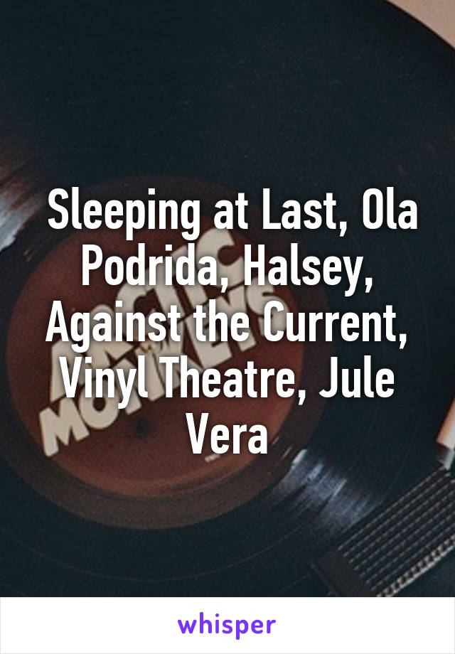  Sleeping at Last, Ola Podrida, Halsey, Against the Current, Vinyl Theatre, Jule Vera