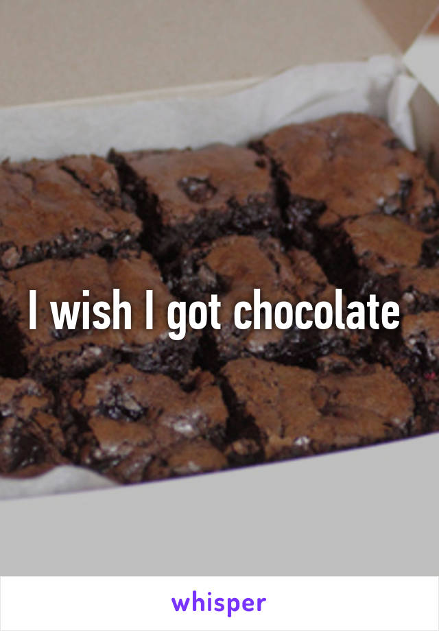I wish I got chocolate 