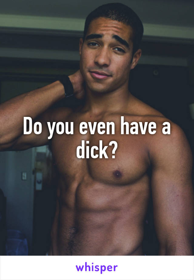Do you even have a dick?