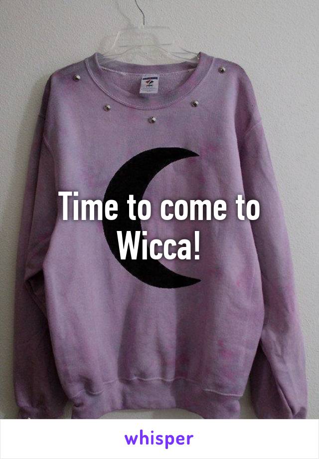 Time to come to Wicca!