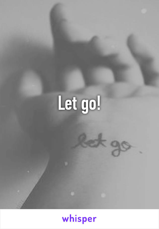 Let go!
