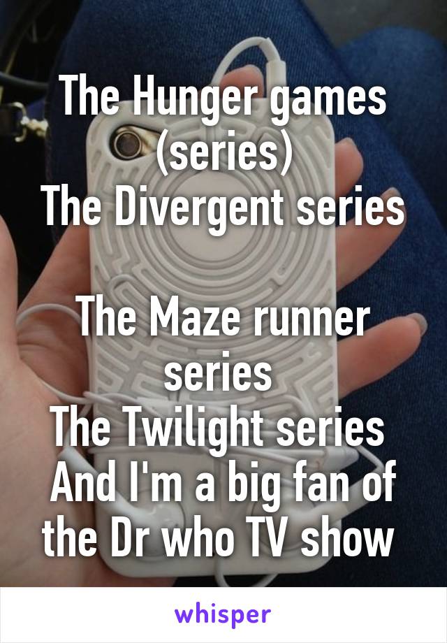 The Hunger games (series)
The Divergent series 
The Maze runner series 
The Twilight series 
And I'm a big fan of the Dr who TV show 