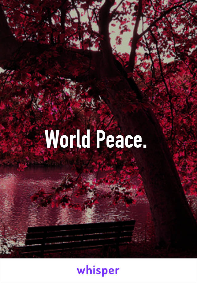 World Peace. 