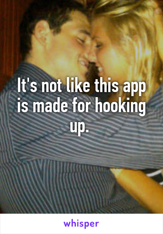 It's not like this app is made for hooking up. 
