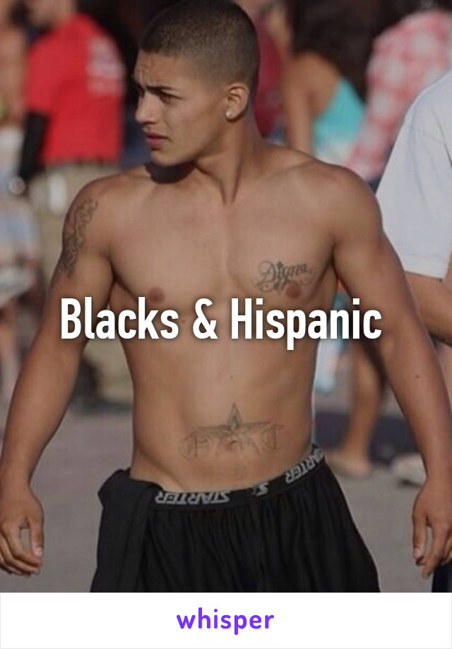 Blacks & Hispanic 