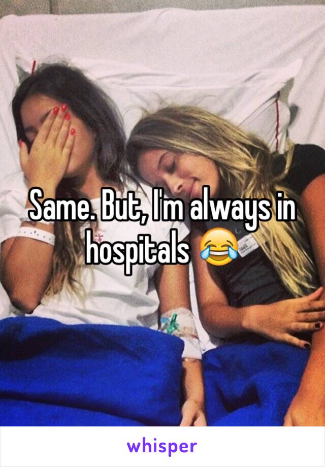Same. But, I'm always in hospitals 😂