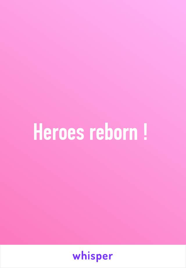 Heroes reborn ! 