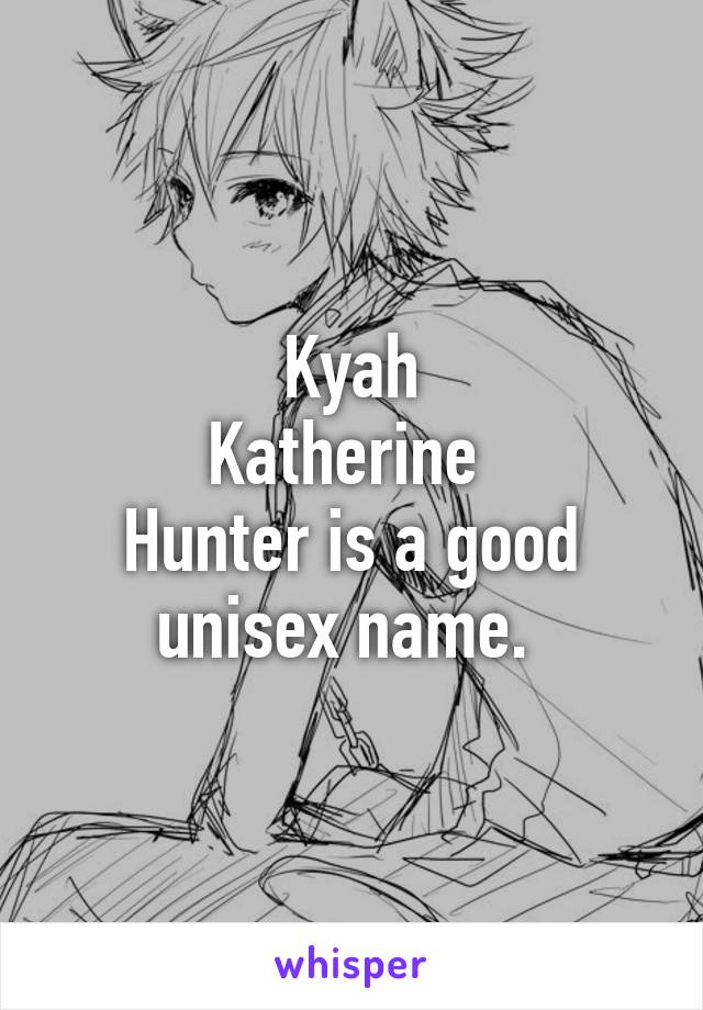 Kyah
Katherine 
Hunter is a good unisex name. 