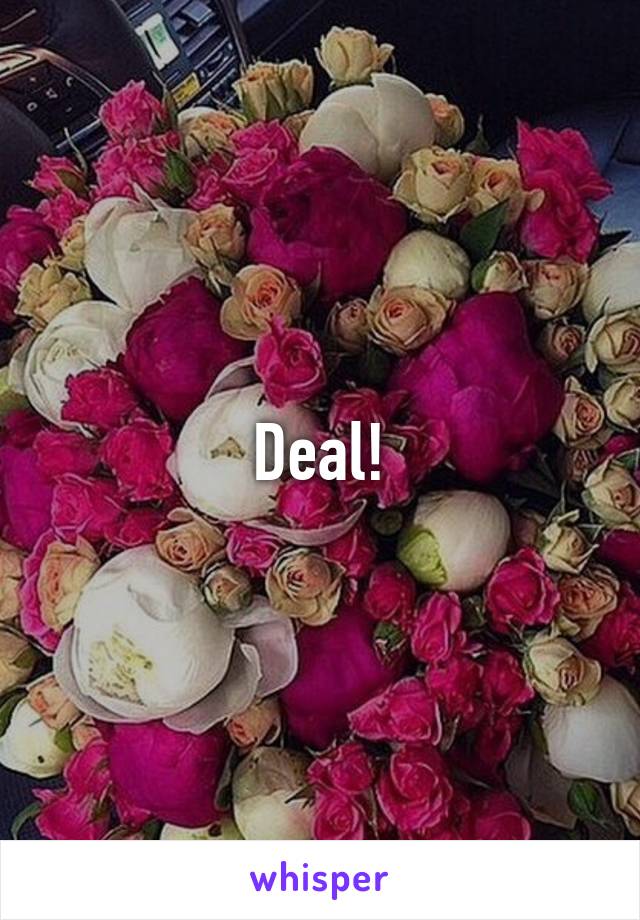 Deal!