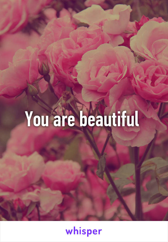 You are beautiful 