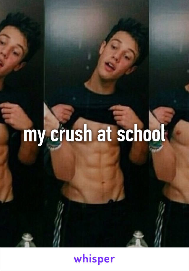 my crush at school