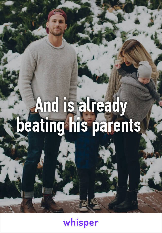 And is already beating his parents 