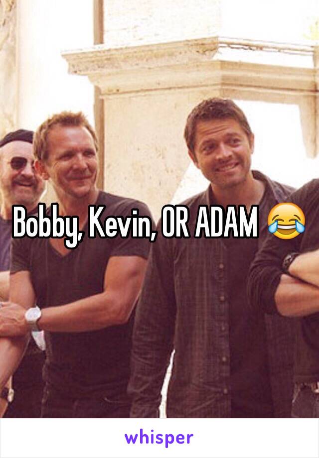 Bobby, Kevin, OR ADAM 😂