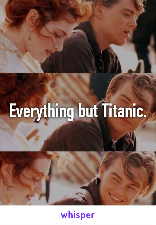 Everything but Titanic.