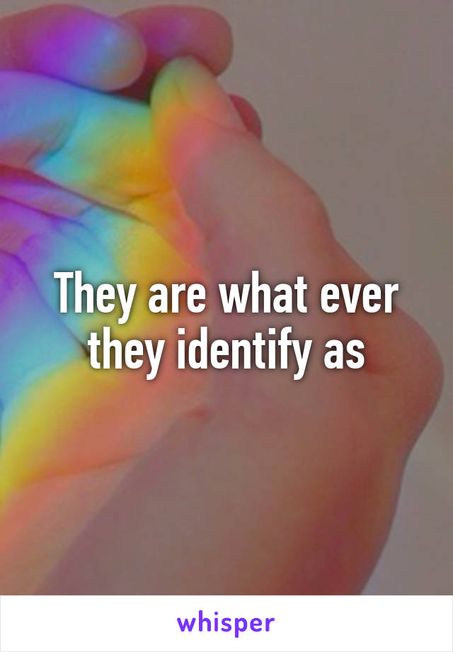 They are what ever they identify as