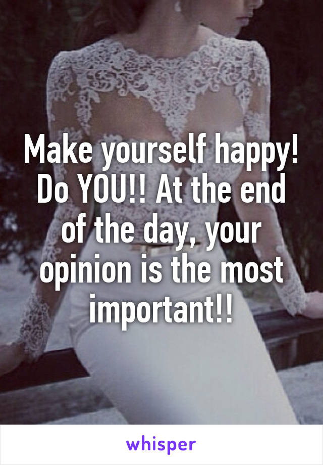 Make yourself happy! Do YOU!! At the end of the day, your opinion is the most important!!