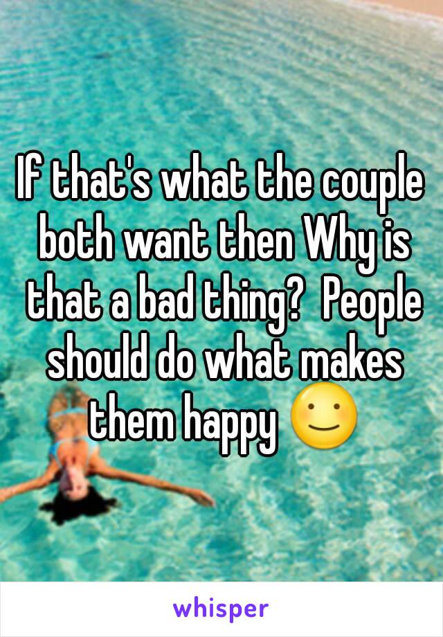 If that's what the couple both want then Why is that a bad thing?  People should do what makes them happy ☺