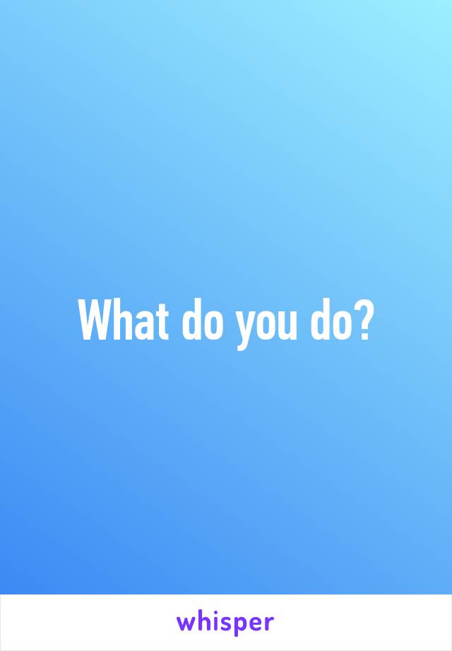 What do you do?