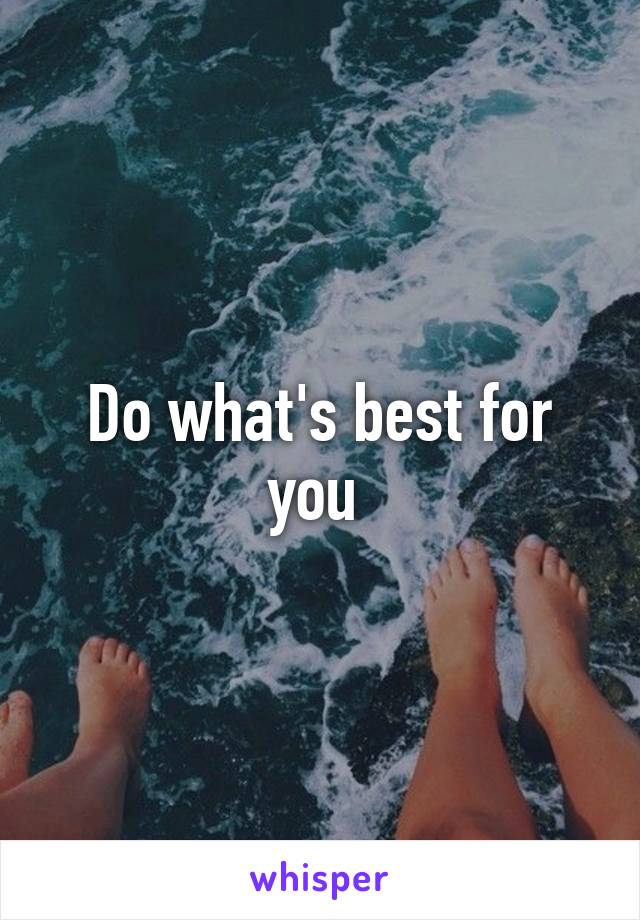 Do what's best for you 