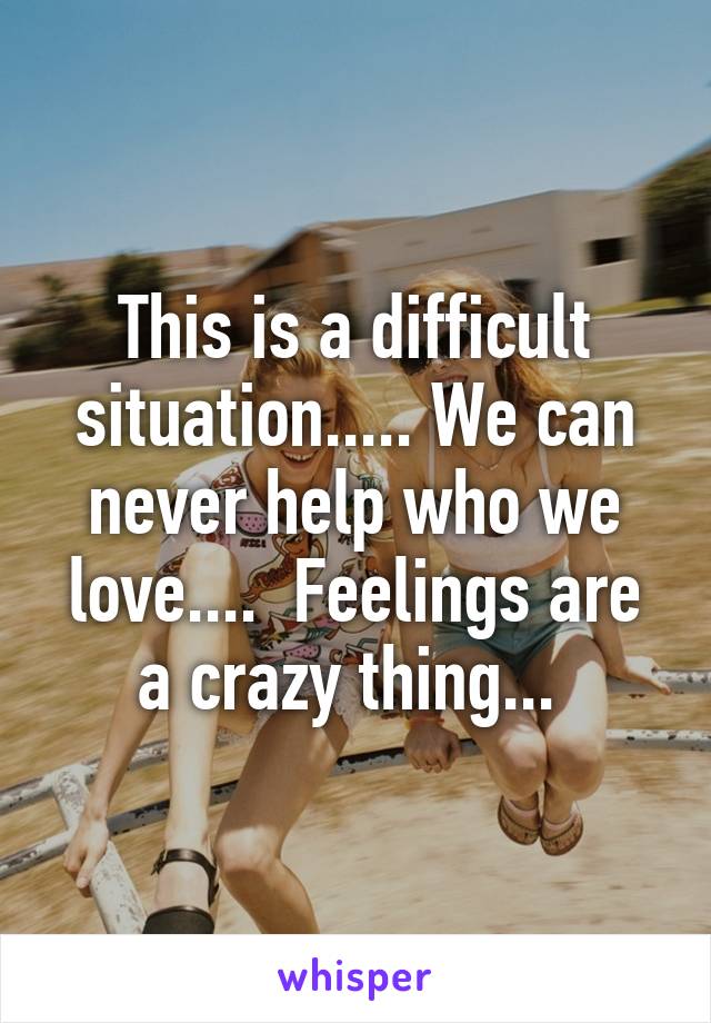 This is a difficult situation..... We can never help who we love....  Feelings are a crazy thing... 