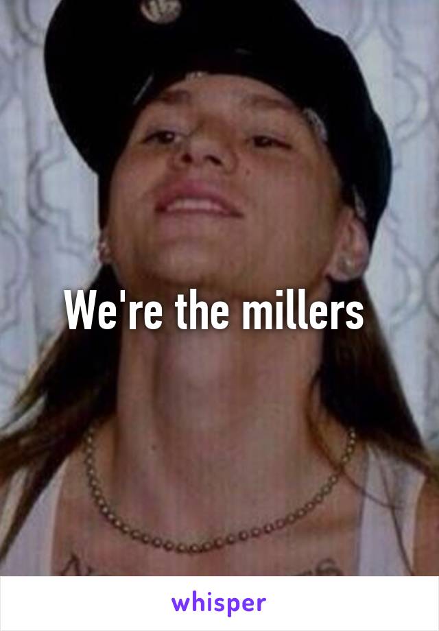 We're the millers 