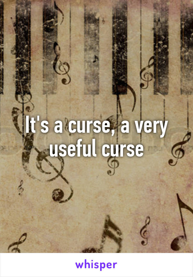 It's a curse, a very useful curse