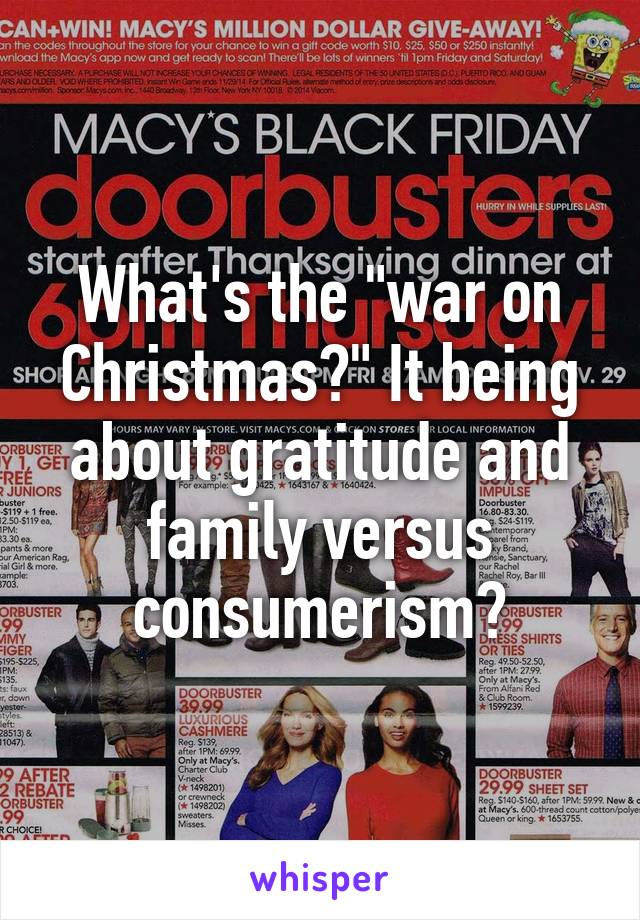 What's the "war on Christmas?" It being about gratitude and family versus consumerism?