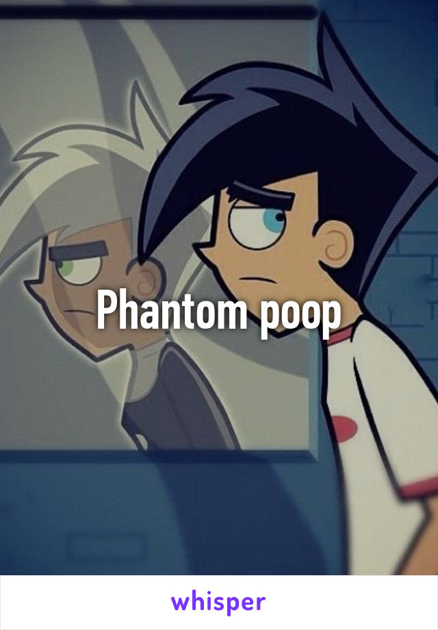 Phantom poop