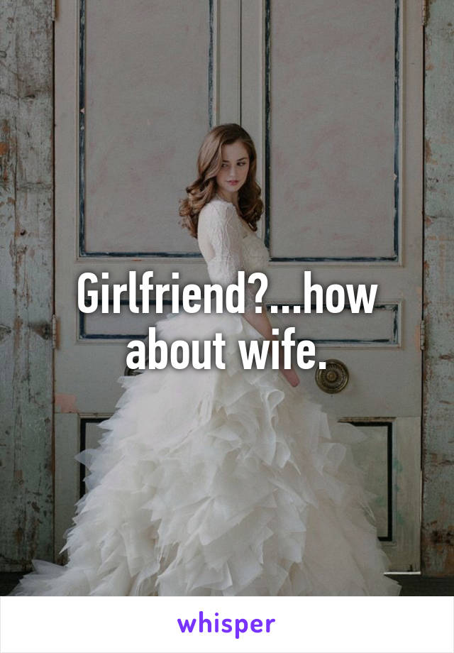 Girlfriend?...how about wife.