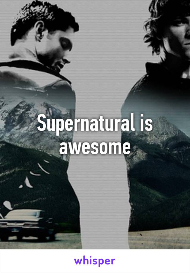 Supernatural is awesome