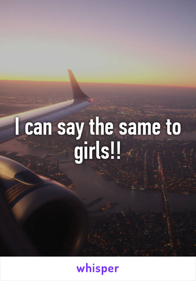 I can say the same to girls!!