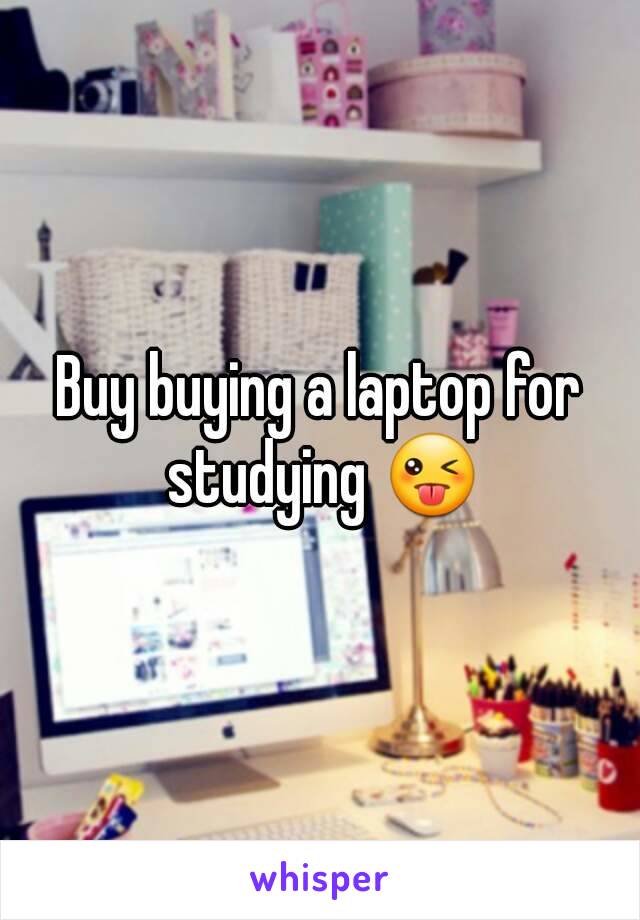 Buy buying a laptop for studying 😜