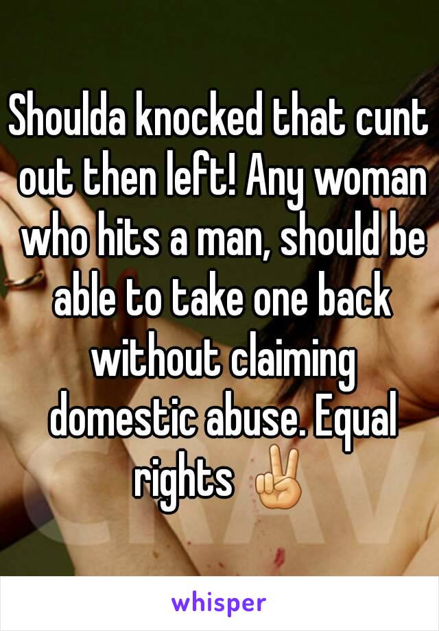 Shoulda knocked that cunt out then left! Any woman who hits a man, should be able to take one back without claiming domestic abuse. Equal rights ✌