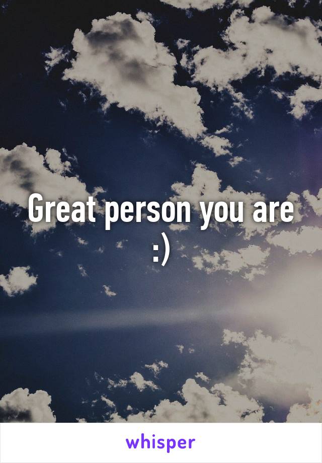 Great person you are :)